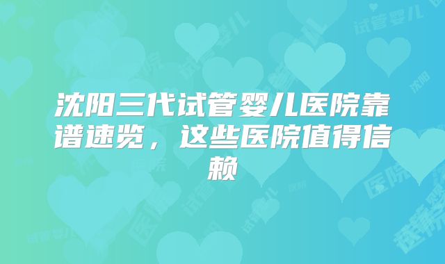 沈阳三代试管婴儿医院靠谱速览，这些医院值得信赖