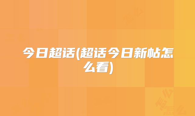 今日超话(超话今日新帖怎么看)