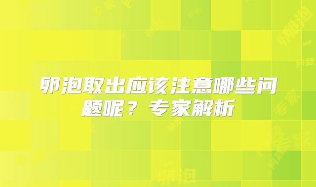 卵泡取出应该注意哪些问题呢？专家解析