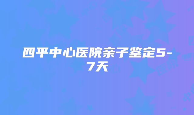 四平中心医院亲子鉴定5-7天