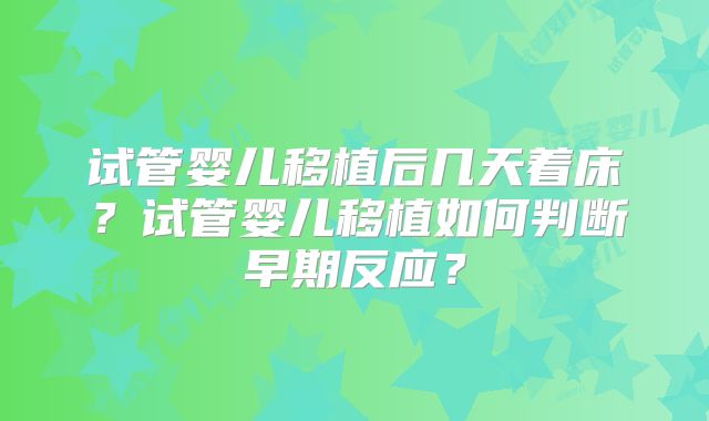 试管婴儿移植后几天着床？试管婴儿移植如何判断早期反应？