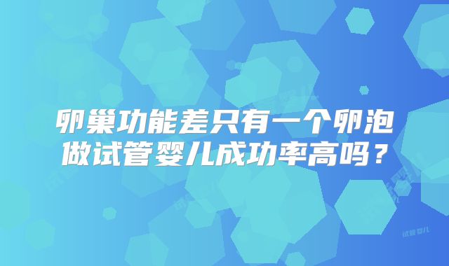 卵巢功能差只有一个卵泡做试管婴儿成功率高吗？