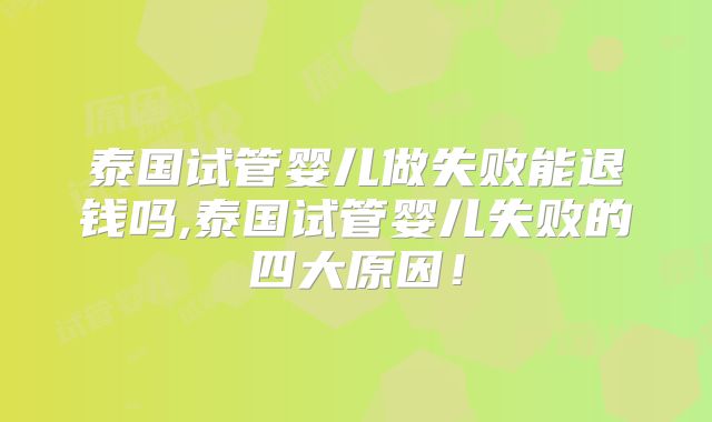 泰国试管婴儿做失败能退钱吗,泰国试管婴儿失败的四大原因！