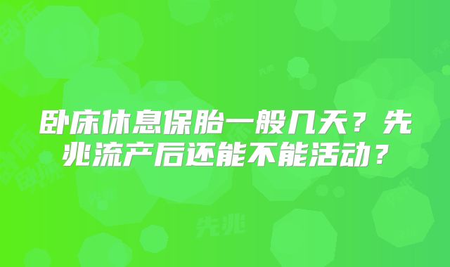 卧床休息保胎一般几天?先兆流产后还能不能活动?