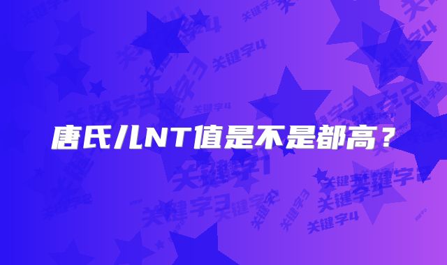 唐氏儿NT值是不是都高?