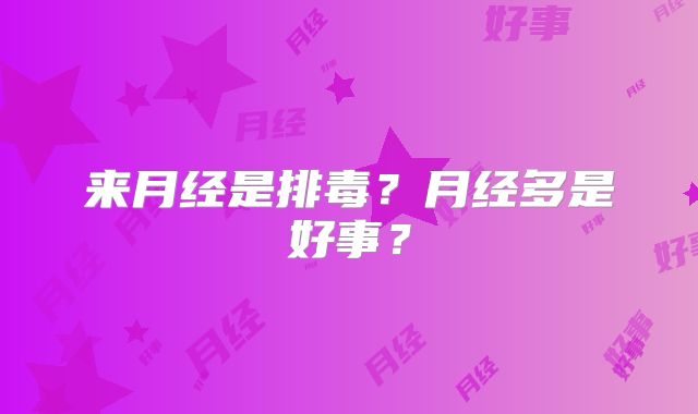 来月经是排毒？月经多是好事？