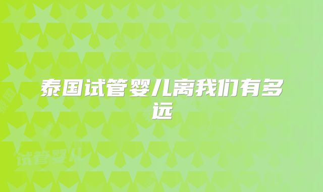 泰国试管婴儿离我们有多远