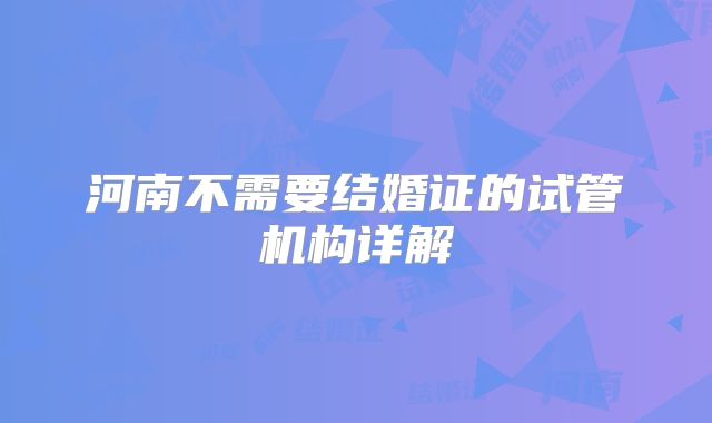 河南不需要结婚证的试管机构详解