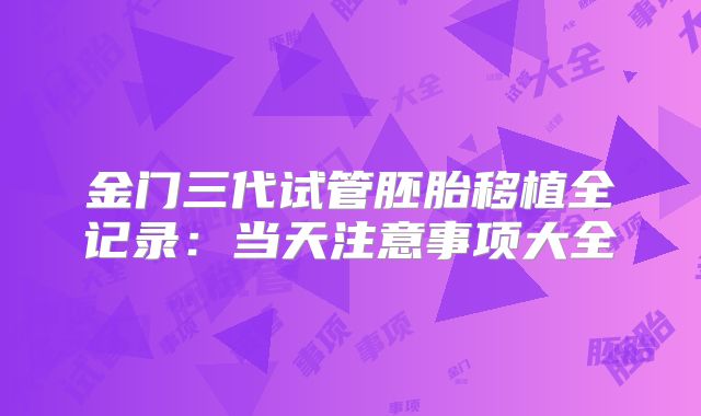 金门三代试管胚胎移植全记录：当天注意事项大全