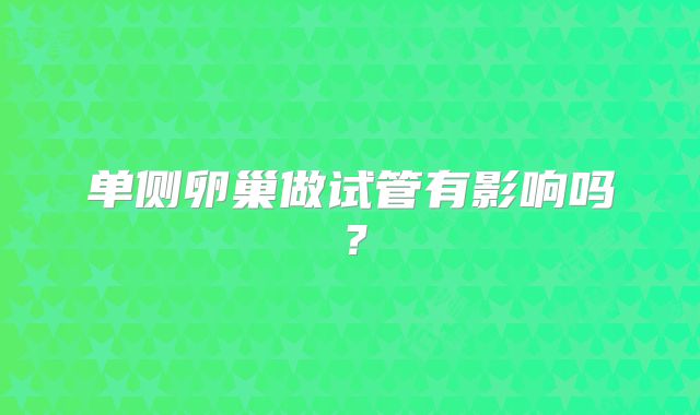 单侧卵巢做试管有影响吗？