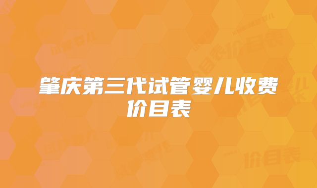 肇庆第三代试管婴儿收费价目表