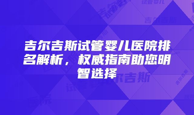 吉尔吉斯试管婴儿医院排名解析,权威指南助您明智选择