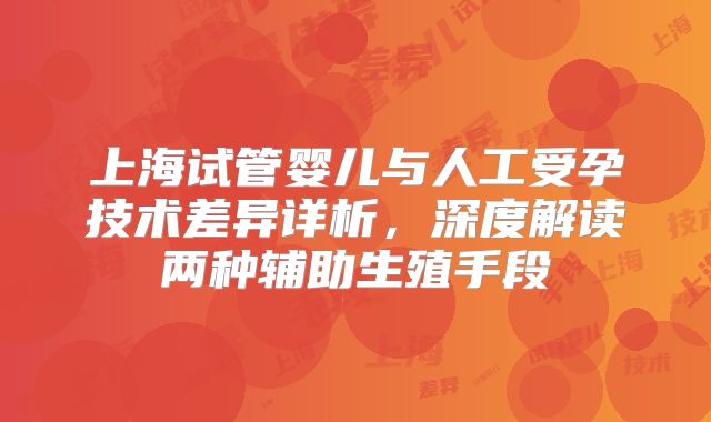 上海试管婴儿与人工受孕技术差异详析，深度解读两种辅助生殖手段