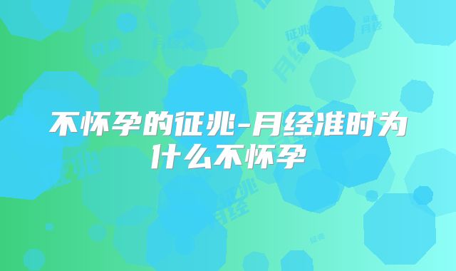 不怀孕的征兆-月经准时为什么不怀孕