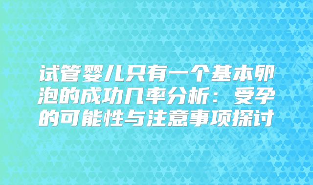 试管婴儿只有一个基本卵泡的成功几率分析：受孕的可能性与注意事项探讨