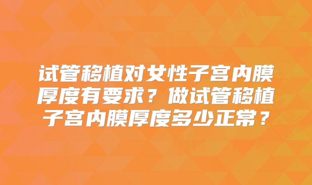 试管移植对女性子宫内膜厚度有要求?做试管移植子宫内膜厚度多少正常?