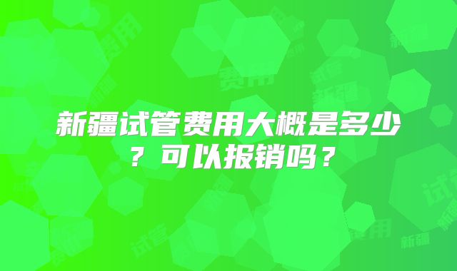 新疆试管费用大概是多少？可以报销吗？