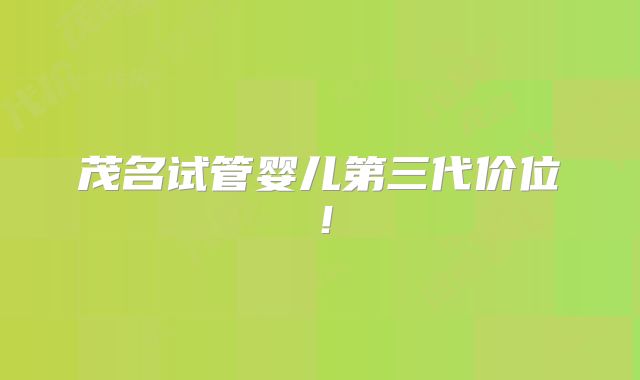 茂名试管婴儿第三代价位！
