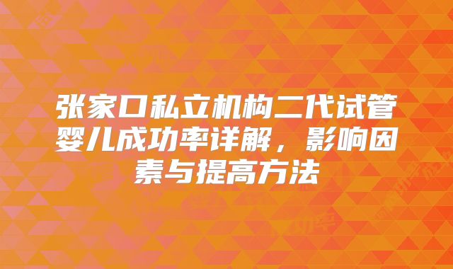 张家口私立机构二代试管婴儿成功率详解,影响因素与提高方法