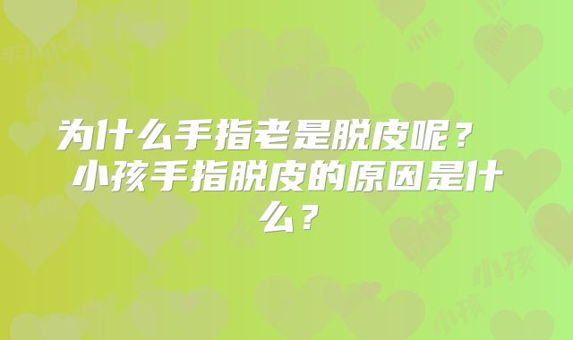 为什么手指老是脱皮呢？ 小孩手指脱皮的原因是什么？