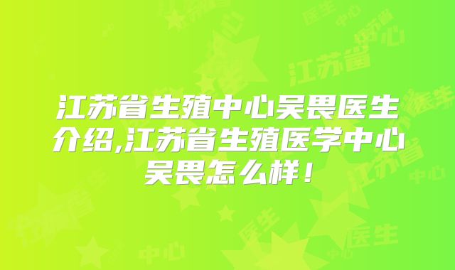 江苏省生殖中心吴畏医生介绍,江苏省生殖医学中心吴畏怎么样！