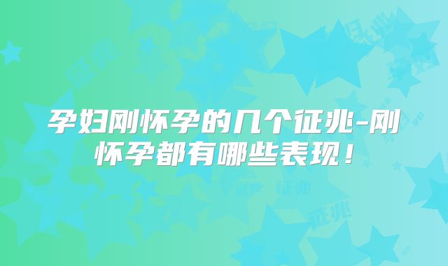 孕妇刚怀孕的几个征兆-刚怀孕都有哪些表现！