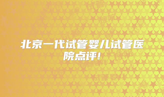 北京一代试管婴儿试管医院点评!