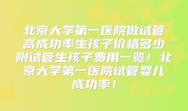 北京大学第一医院做试管高成功率生孩子价格多少附试管生孩子费用一览！北京大学第一医院试管婴儿成功率！