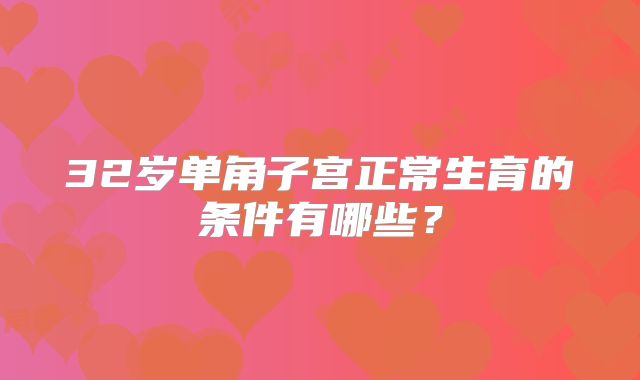 32岁单角子宫正常生育的条件有哪些？