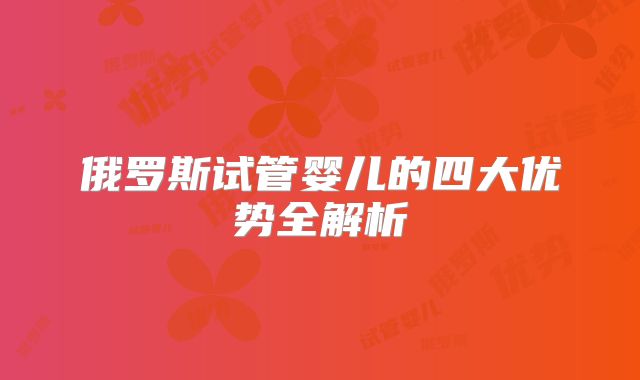 俄罗斯试管婴儿的四大优势全解析
