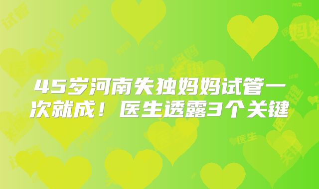 45岁河南失独妈妈试管一次就成！医生透露3个关键