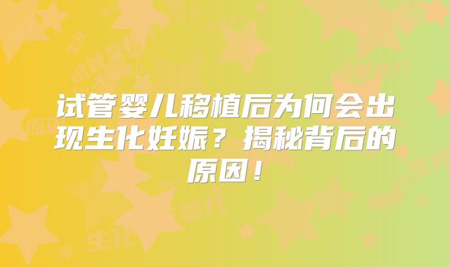 试管婴儿移植后为何会出现生化妊娠?揭秘背后的原因!