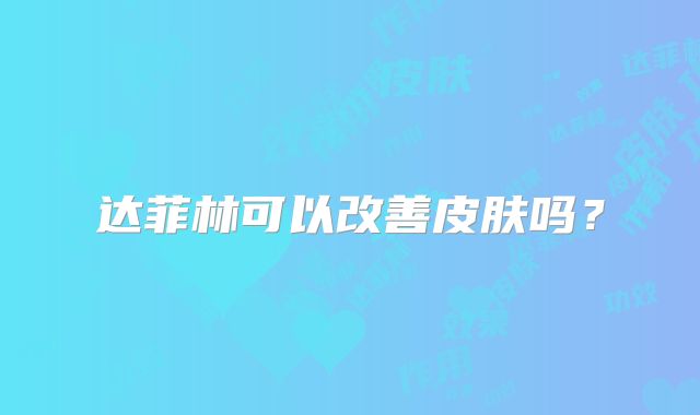 达菲林可以改善皮肤吗？