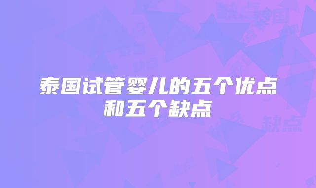 泰国试管婴儿的五个优点和五个缺点