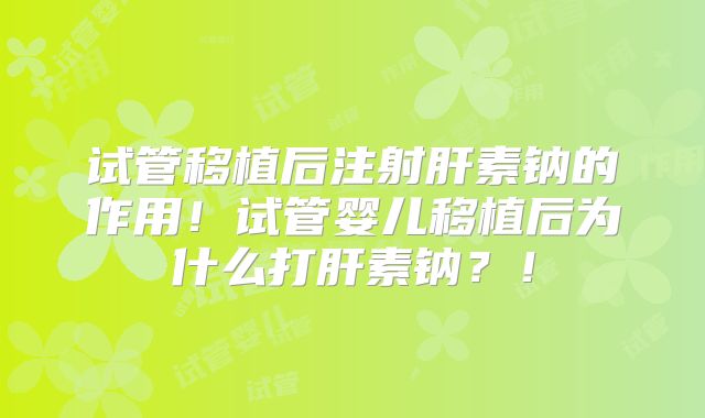 试管移植后注射肝素钠的作用!试管婴儿移植后为什么打肝素钠?!