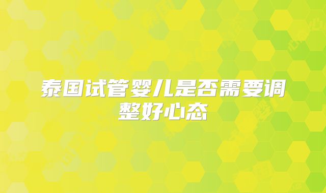 泰国试管婴儿是否需要调整好心态