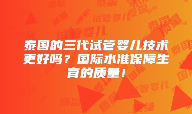 泰国的三代试管婴儿技术更好吗？国际水准保障生育的质量！