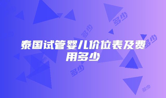 泰国试管婴儿价位表及费用多少