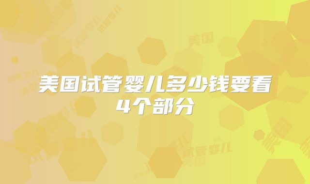 美国试管婴儿多少钱要看4个部分