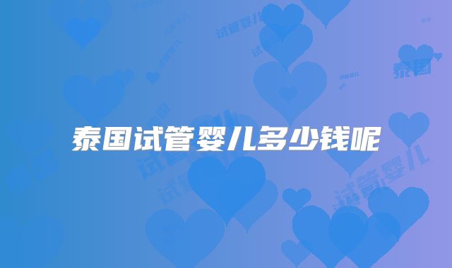 泰国试管婴儿多少钱呢