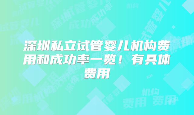 深圳私立试管婴儿机构费用和成功率一览！有具体费用
