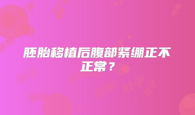 胚胎移植后腹部紧绷正不正常?