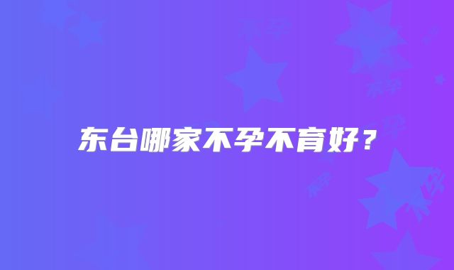 东台哪家不孕不育好？