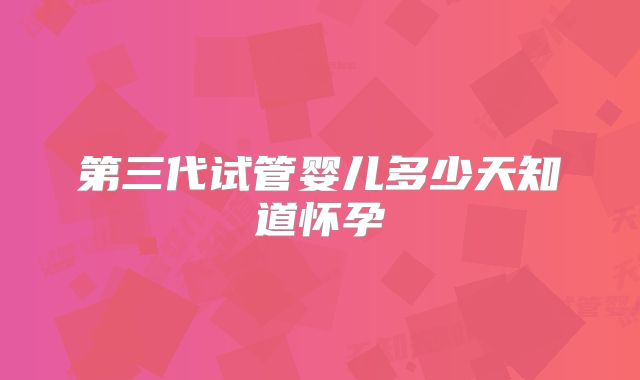 第三代试管婴儿多少天知道怀孕
