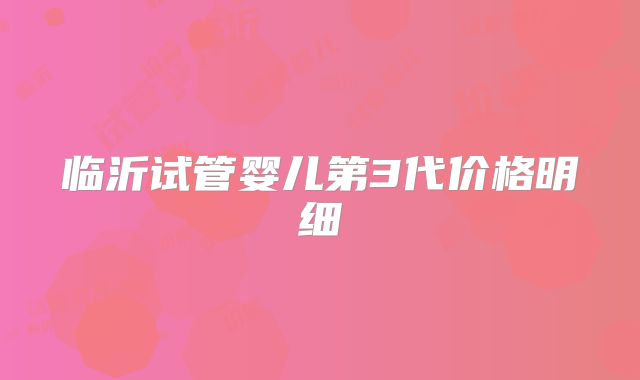 临沂试管婴儿第3代价格明细