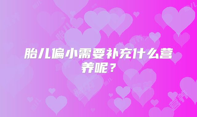 胎儿偏小需要补充什么营养呢？