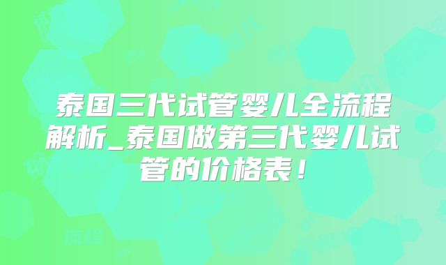 泰国三代试管婴儿全流程解析_泰国做第三代婴儿试管的价格表！
