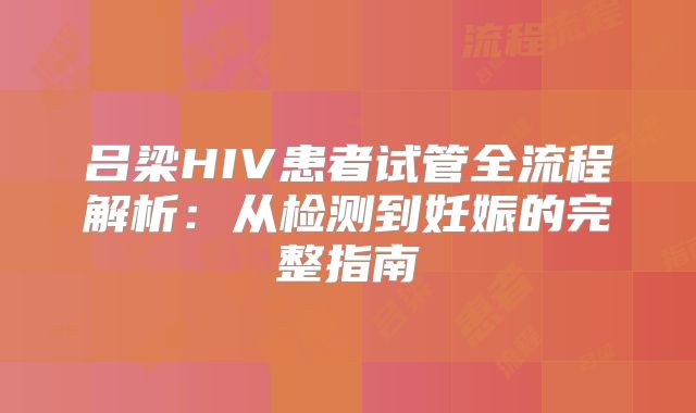 吕梁HIV患者试管全流程解析：从检测到妊娠的完整指南