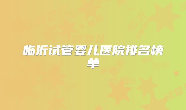 临沂试管婴儿医院排名榜单