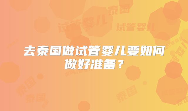 去泰国做试管婴儿要如何做好准备？